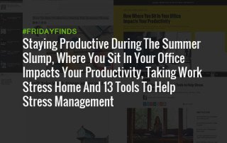 Staying Productive During The Summer Slump, Where You Sit In Your Office Impacts Your Productivity, Taking Work Stress Home And 13 Tools To Help Stress Management #FridayFinds