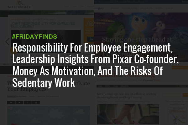 Responsibility For Employee Engagement, Leadership Insights From Pixar Co-founder, Money As Motivation, And The Risks Of Sedentary Work