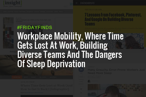 Workplace-Mobility,-Where-Time-Gets-Lost-At-Work,-Building-Diverse-Teams-And-The-Dangers-Of-Sleep-Deprivation-#FridayFinds