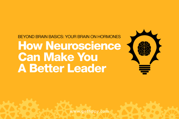 Your Brain on Hormones: How Neuroscience Can Make You a Better Leader